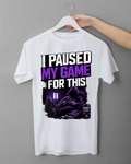 T-Shirt "I PAUSED MY GAME FOR THIS"