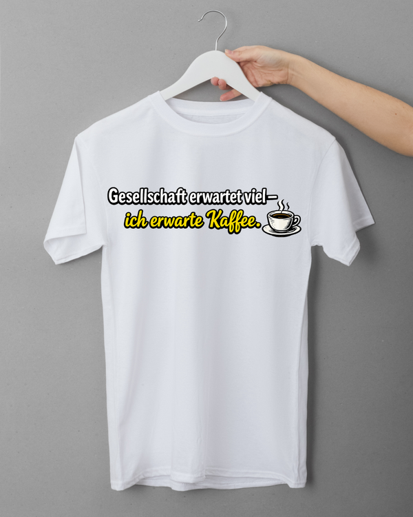T-Shirt "Die Gesellschaft erwartet viel, ich erwarte Kaffee"